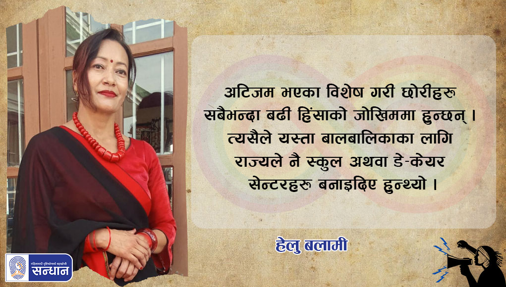 अटिजम भएकी छोरीको आमा हेमु बलामीको ब्यानर फोटोमा ‘अटिजम भएका विशेष गरी छोरीहरू सबैभन्दा बढी हिंसाको जोखिममा हुन्छन् । त्यसैले यस्ता बालबालिकाका लागि राज्यले नै स्कुल अथवा डे–केयर सेन्टरहरू बनाइदिए हुन्थ्यो ।’ कोट राखिएको छ ।